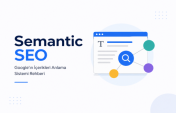Semantic SEO Nedir? Google’ın İçerikleri Anlama Sistemi Rehberi